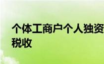 个体工商户个人独资企业税收 个人独资企业税收