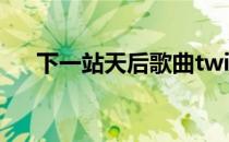 下一站天后歌曲twins 下一站天后歌曲