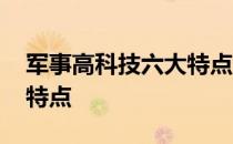 军事高科技六大特点分别为 军事高科技六大特点