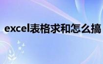 excel表格求和怎么搞 excel表格求和怎么弄