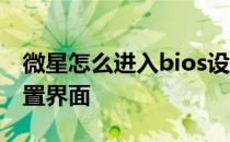 微星怎么进入bios设置界面 怎么进入bios设置界面