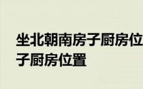 坐北朝南房子厨房位置吉宅设图 坐北朝南房子厨房位置
