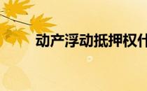 动产浮动抵押权什么时候设立 动产