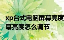 xp台式电脑屏幕亮度怎么调节 xp台式电脑屏幕亮度怎么调节