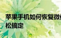 苹果手机如何恢复微信聊天记录?简单几步,轻松搞定