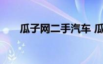 瓜子网二手汽车 瓜子网二手车网靠谱