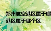 郑州航空港区属于哪个区哪个街道 郑州航空港区属于哪个区
