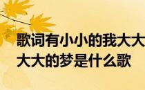歌词有小小的我大大的梦的歌曲 小小的我有大大的梦是什么歌