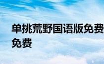 单挑荒野国语版免费观看 单挑荒野全集国语免费