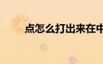 点怎么打出来在中间 点怎么打出来