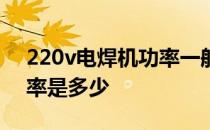 220v电焊机功率一般是多少 380v电焊机功率是多少