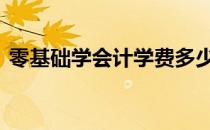 零基础学会计学费多少 零基础学会计怎么学