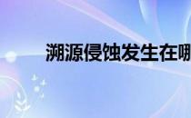 溯源侵蚀发生在哪个河段 溯源侵蚀