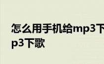 怎么用手机给mp3下载歌曲 怎么用手机给mp3下歌