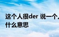 这个人很der 说一个人ldquo很Derrdquo是什么意思