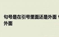 句号是在引号里面还是外面 句号应该在引号里面还是在引号外面