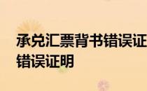 承兑汇票背书错误证明怎么写 承兑汇票背书错误证明