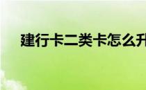 建行卡二类卡怎么升级为一类卡 建行卡