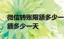 微信转账限额多少一天怎么设置 微信转账限额多少一天
