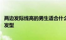 两边发际线高的男生适合什么发型 发际线高的男生适合什么发型