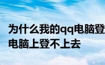 为什么我的qq电脑登不进去 为什么我的qq在电脑上登不上去