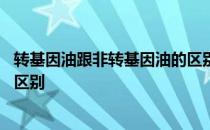 转基因油跟非转基因油的区别 转基因的油和非转基因的油的区别