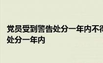 党员受到警告处分一年内不得在党内提升职务 党员受到警告处分一年内