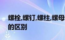 螺栓,螺钉,螺柱,螺母的区别 螺栓螺钉与螺柱的区别