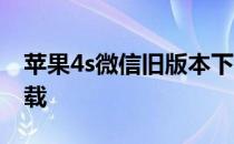 苹果4s微信旧版本下载 苹果4s微信旧版本下载