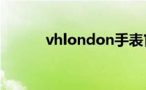 vhlondon手表官网 vhlondon