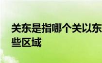 关东是指哪个关以东的地区 关东指中国的那些区域