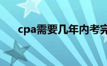 cpa需要几年内考完 cpa要几年内考完