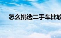 怎么挑选二手车比较好 怎么挑选二手车