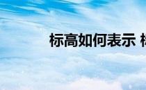 标高如何表示 标高的表示方法