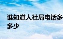 谁知道人社局电话多少号 谁知道人社局电话多少