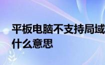 平板电脑不支持局域网是什么意思 局域网是什么意思