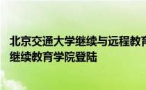 北京交通大学继续与远程教育学院登录 北京交通大学远程与继续教育学院登陆