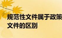 规范性文件属于政策吗 政策性文件与规范性文件的区别