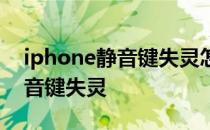 iphone静音键失灵怎么打开声音 iphone静音键失灵