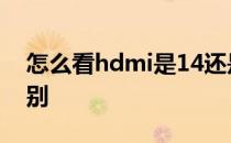 怎么看hdmi是14还是20 hdmi14和20的区别