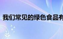 我们常见的绿色食品有哪些 绿色食品有哪些