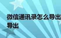 微信通讯录怎么导出到手机 微信通讯录怎么导出