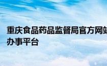 重庆食品药品监督局官方网站 重庆食品药品监督管理局网上办事平台