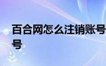 百合网怎么注销账号视频 百合网怎么注销账号