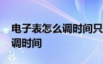 电子表怎么调时间只有一个按键 电子表怎么调时间