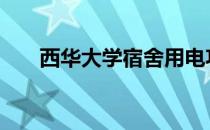 西华大学宿舍用电功率 西华大学宿舍