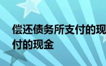 偿还债务所支付的现金怎么算 偿还债务所支付的现金