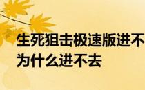 生死狙击极速版进不去 生死狙击极速登录器为什么进不去