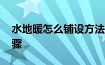 水地暖怎么铺设方法图解 水地暖安装详细步骤