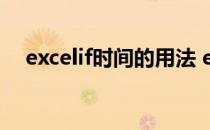 excelif时间的用法 excelif函数判断时间